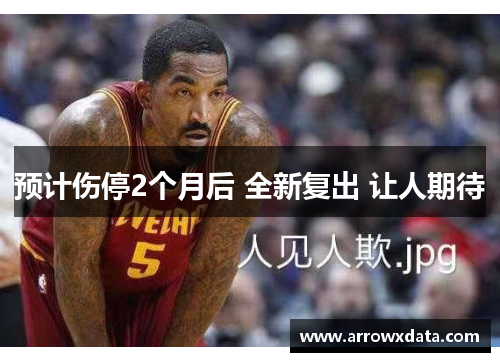 预计伤停2个月后 全新复出 让人期待